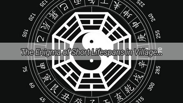 The Enigma of Short Lifespans in Villages Is Feng Shui at Fault Unraveling Ancient Myths